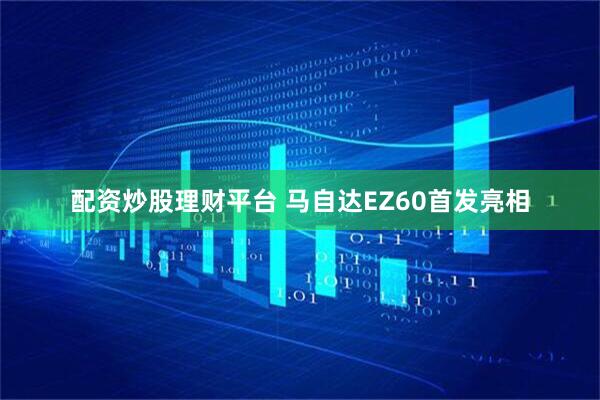 配资炒股理财平台 马自达EZ60首发亮相
